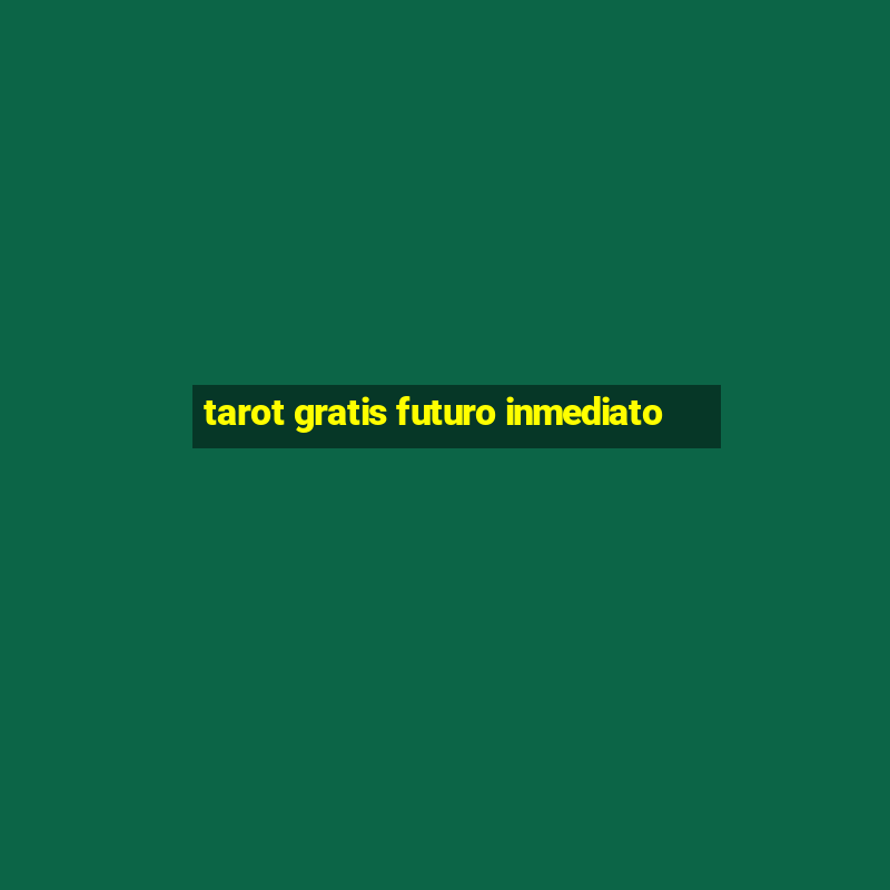 tarot gratis futuro inmediato