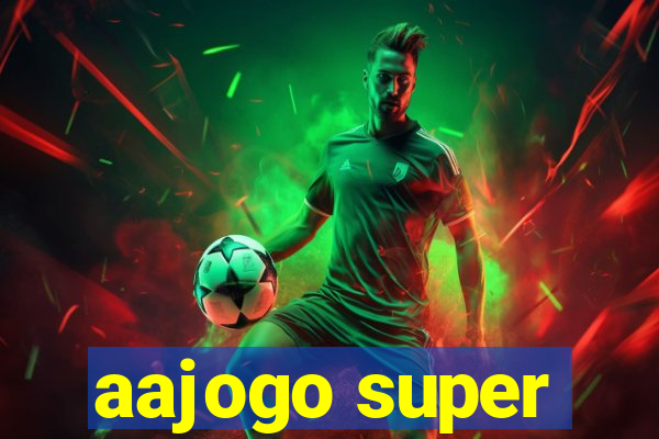 aajogo super