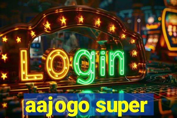 aajogo super