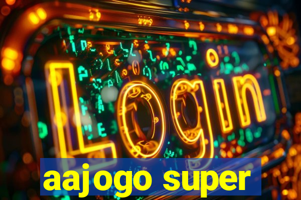 aajogo super