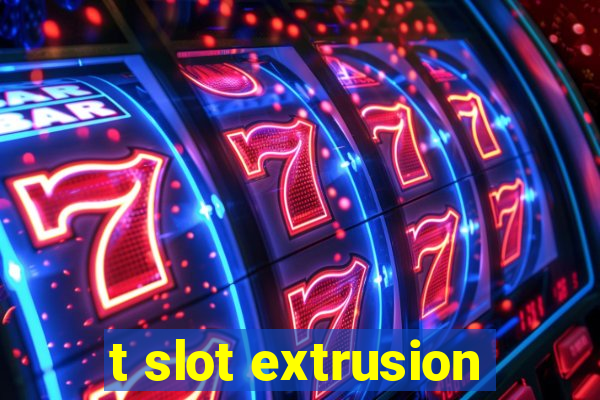 t slot extrusion