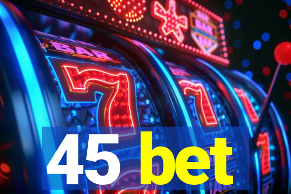 45 bet