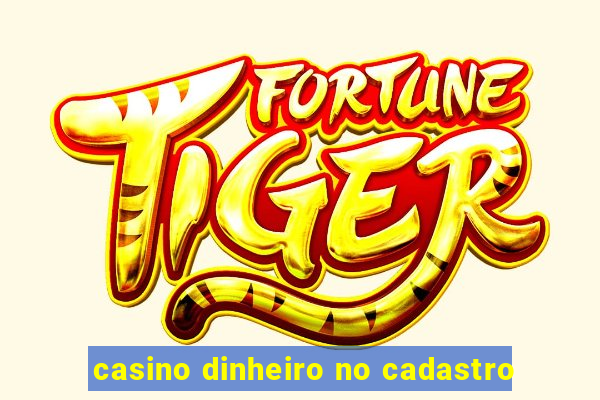 casino dinheiro no cadastro