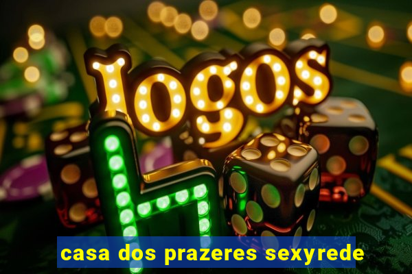 casa dos prazeres sexyrede