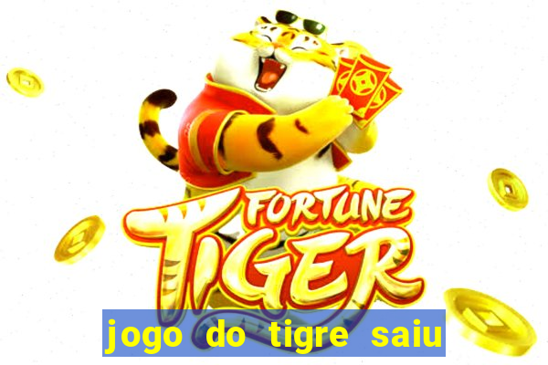 jogo do tigre saiu do ar