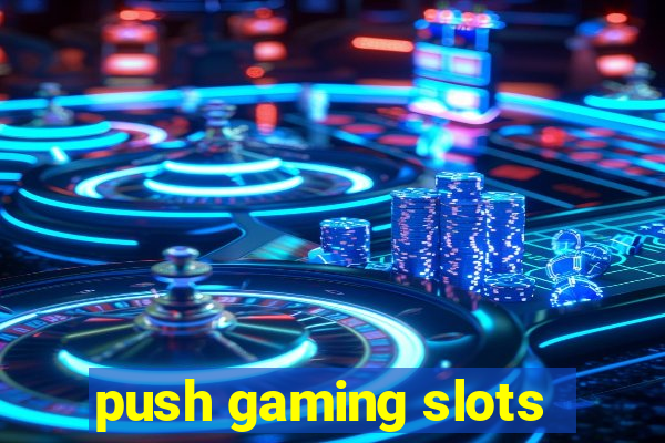 push gaming slots