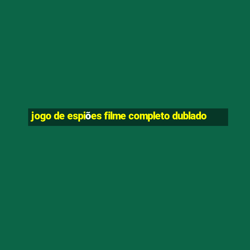 jogo de espiões filme completo dublado