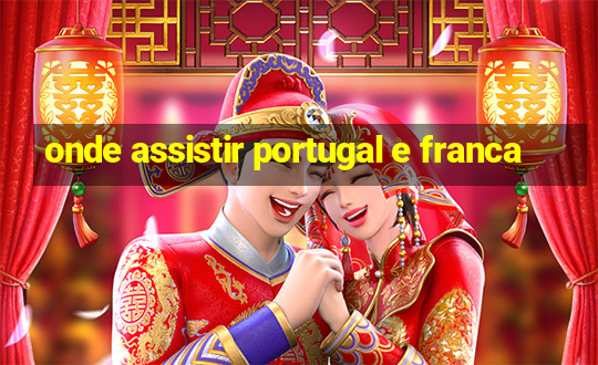 onde assistir portugal e franca