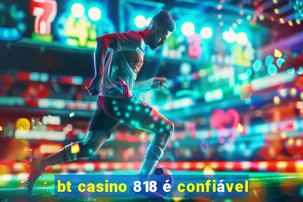 bt casino 818 é confiável