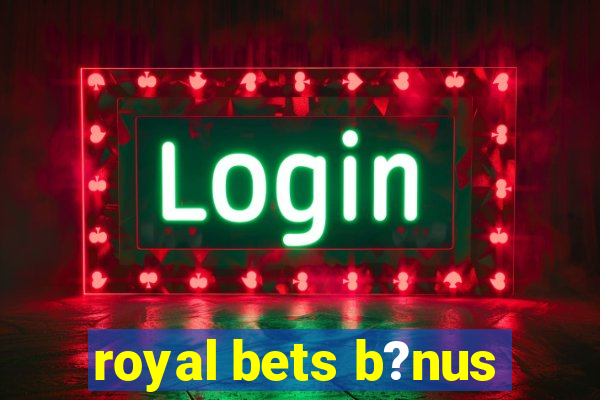 royal bets b?nus