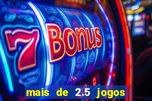 mais de 2.5 jogos de hoje