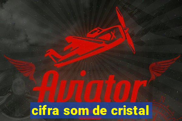 cifra som de cristal