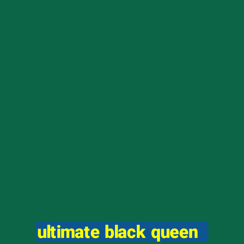 ultimate black queen