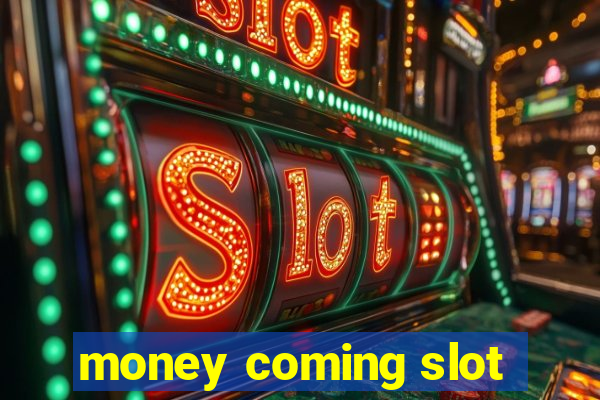 money coming slot