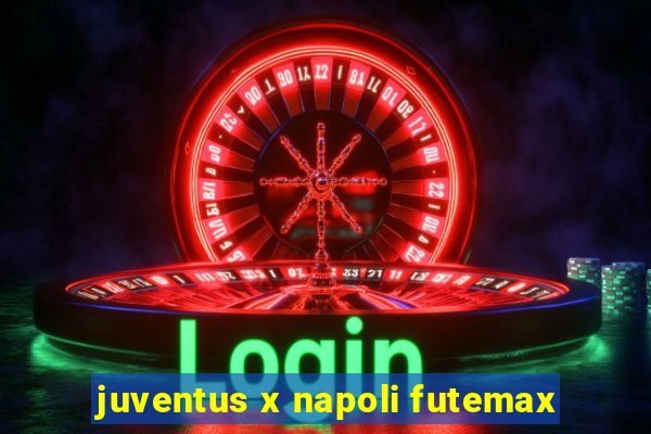 juventus x napoli futemax