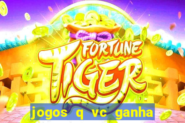 jogos q vc ganha dinheiro de verdade