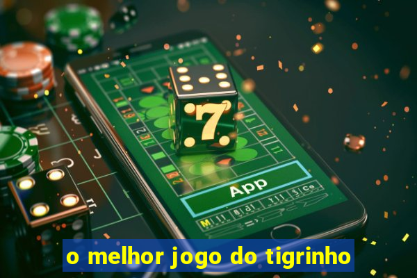 o melhor jogo do tigrinho