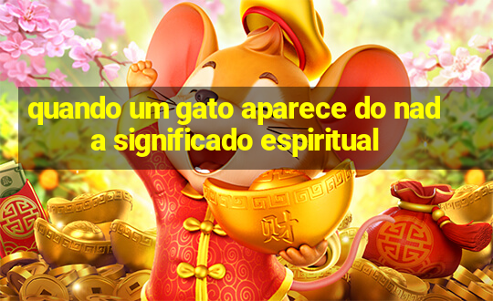 quando um gato aparece do nada significado espiritual