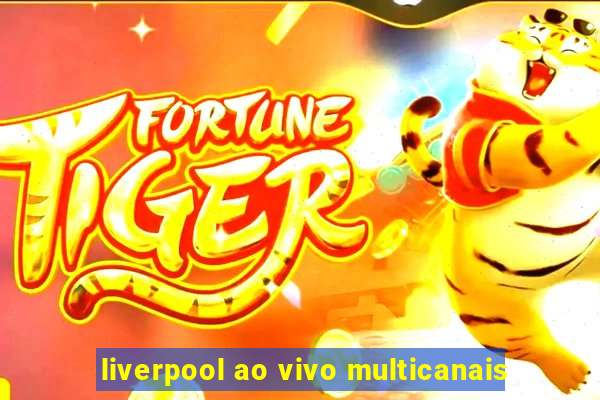 liverpool ao vivo multicanais