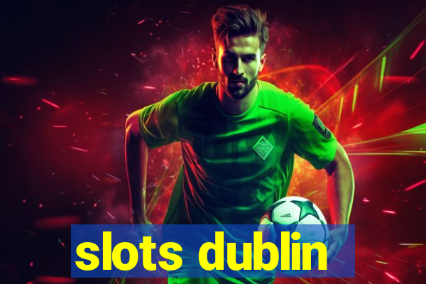 slots dublin