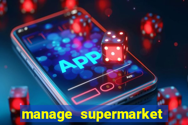 manage supermarket simulator mod apk (unlimited money and energy)