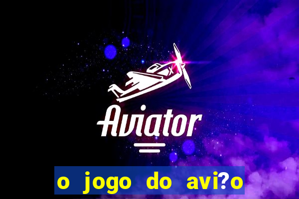 o jogo do avi?o que ganha dinheiro