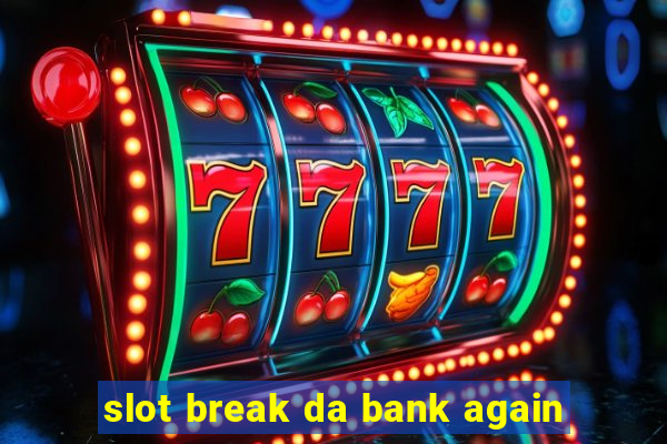 slot break da bank again