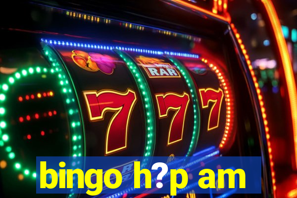 bingo h?p am