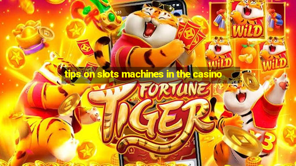 tips on slots machines in the casino