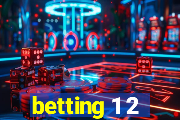 betting 1 2