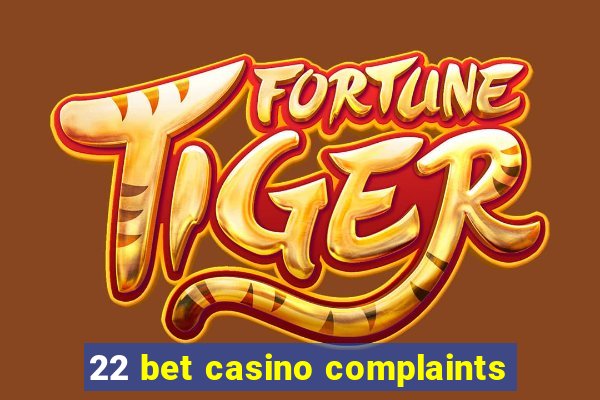 22 bet casino complaints