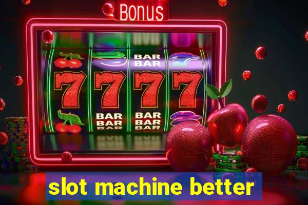 slot machine better