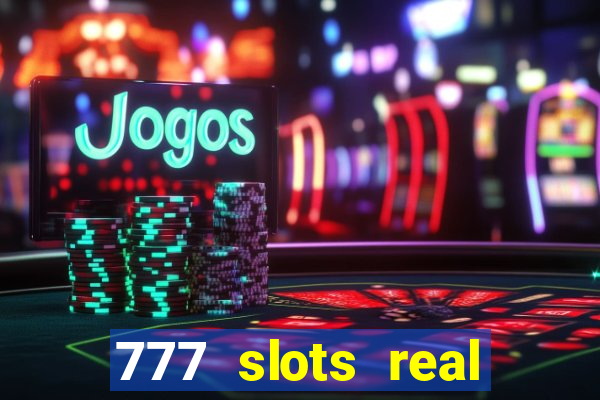 777 slots real casino online