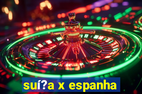 suí?a x espanha