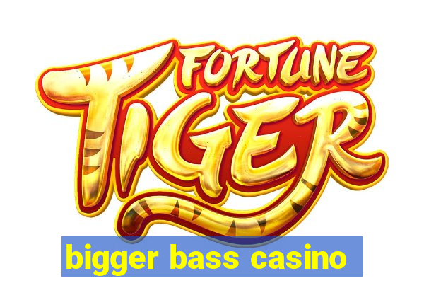 bigger bass casino