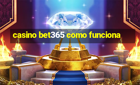 casino bet365 como funciona