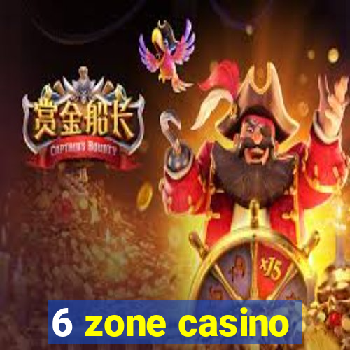 6 zone casino