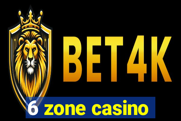 6 zone casino