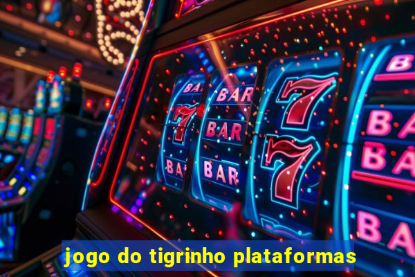 jogo do tigrinho plataformas