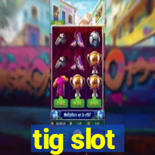 tig slot