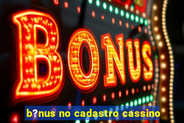 b?nus no cadastro cassino