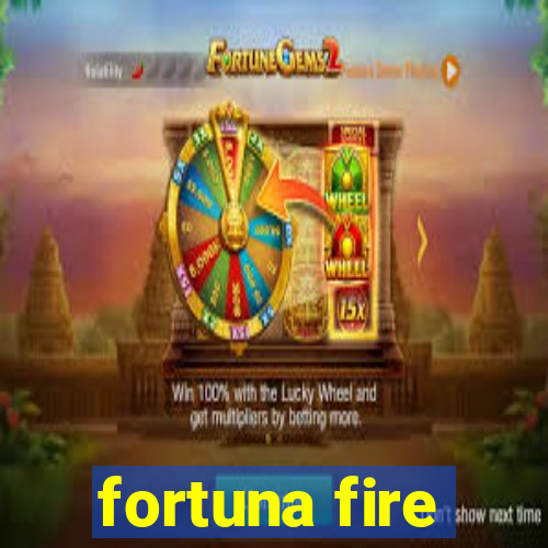 fortuna fire