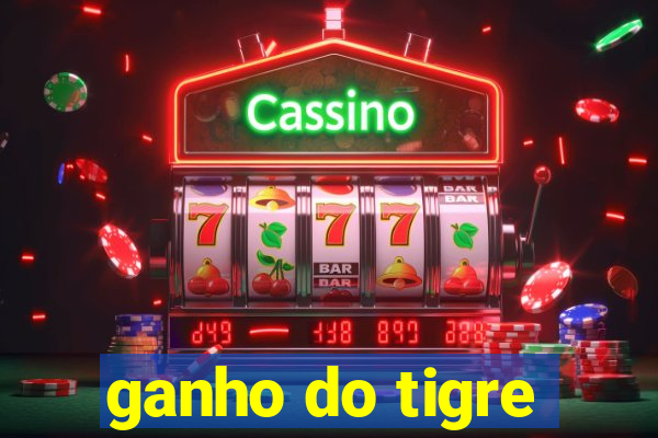 ganho do tigre