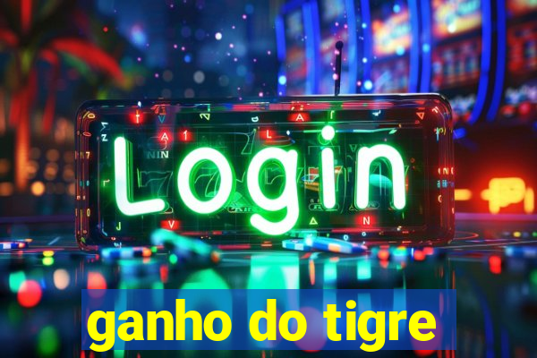 ganho do tigre