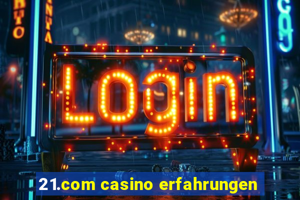 21.com casino erfahrungen