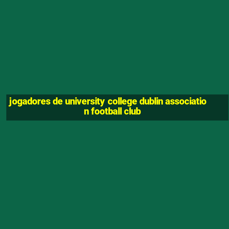 jogadores de university college dublin association football club