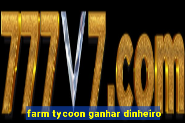 farm tycoon ganhar dinheiro