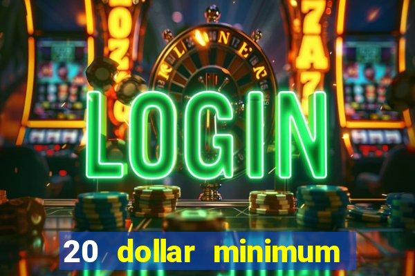 20 dollar minimum deposit casino