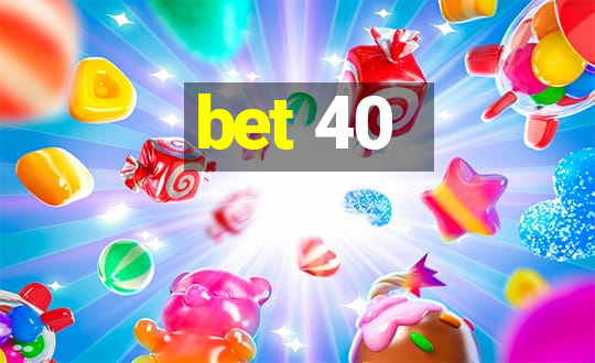 bet 40