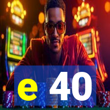 e 40